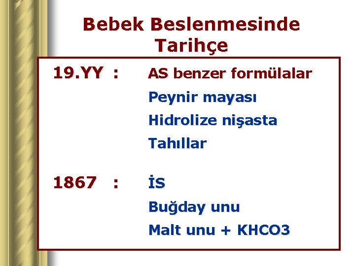 Bebek Beslenmesinde Tarihçe 19. YY : AS benzer formülalar Peynir mayası Hidrolize nişasta Tahıllar