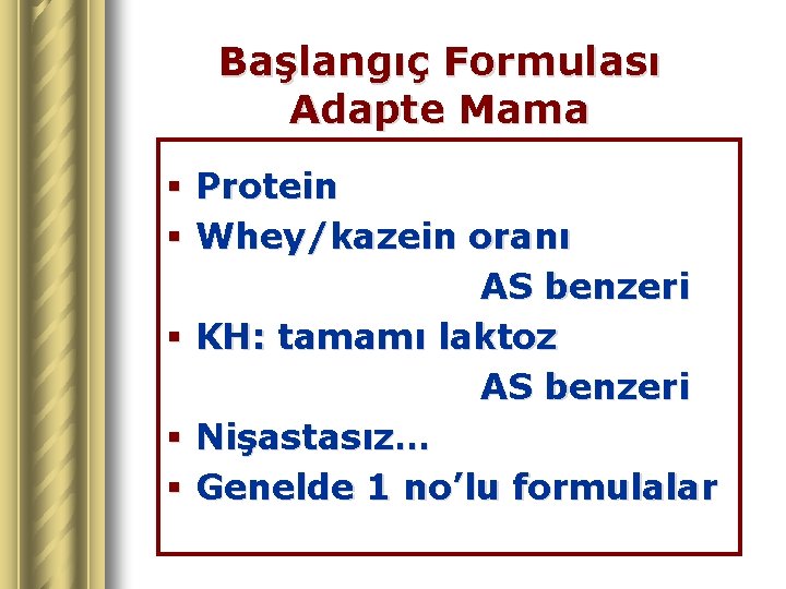 Başlangıç Formulası Adapte Mama § Protein § Whey/kazein oranı AS benzeri § KH: tamamı