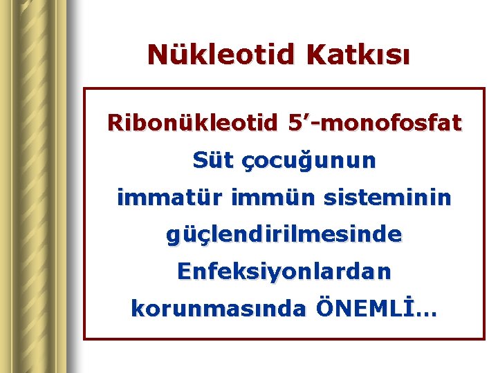 Nükleotid Katkısı Ribonükleotid 5’-monofosfat Süt çocuğunun immatür immün sisteminin güçlendirilmesinde Enfeksiyonlardan korunmasında ÖNEMLİ… 