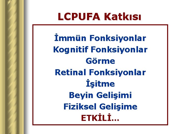 LCPUFA Katkısı İmmün Fonksiyonlar Kognitif Fonksiyonlar Görme Retinal Fonksiyonlar İşitme Beyin Gelişimi Fiziksel Gelişime