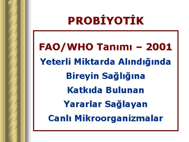 PROBİYOTİK FAO/WHO Tanımı – 2001 Yeterli Miktarda Alındığında Bireyin Sağlığına Katkıda Bulunan Yararlar Sağlayan