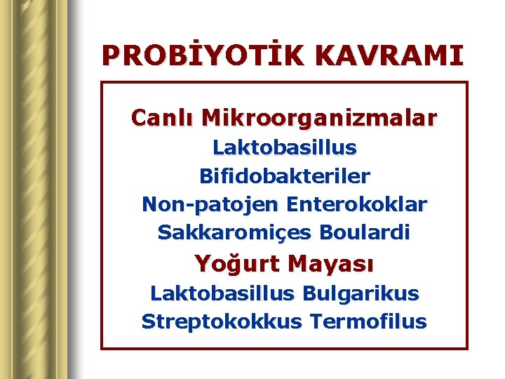 PROBİYOTİK KAVRAMI Canlı Mikroorganizmalar Laktobasillus Bifidobakteriler Non-patojen Enterokoklar Sakkaromiçes Boulardi Yoğurt Mayası Laktobasillus Bulgarikus