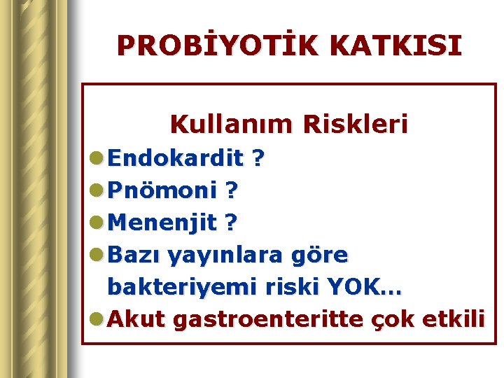 PROBİYOTİK KATKISI Kullanım Riskleri l Endokardit ? l Pnömoni ? l Menenjit ? l