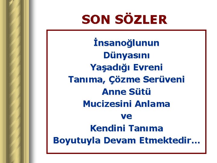 SON SÖZLER İnsanoğlunun Dünyasını Yaşadığı Evreni Tanıma, Çözme Serüveni Anne Sütü Mucizesini Anlama ve