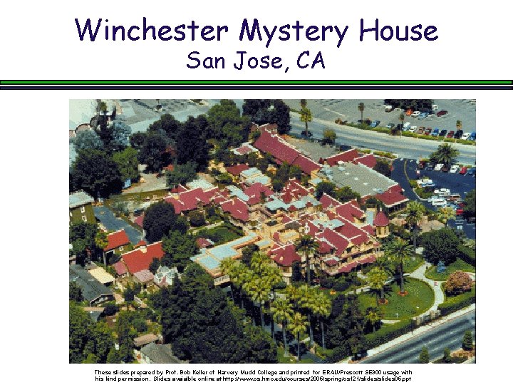 Winchester Mystery House San Jose, CA These slides prepared by Prof. Bob Keller of