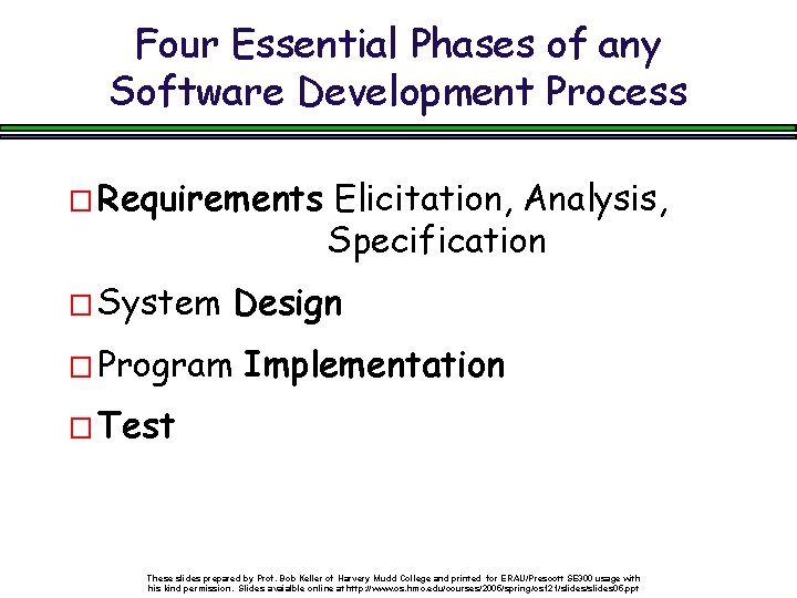 Four Essential Phases of any Software Development Process � Requirements � System Elicitation, Analysis,