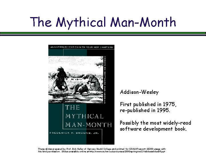 The Mythical Man-Month Addison-Wesley First published in 1975, re-published in 1995. Possibly the most
