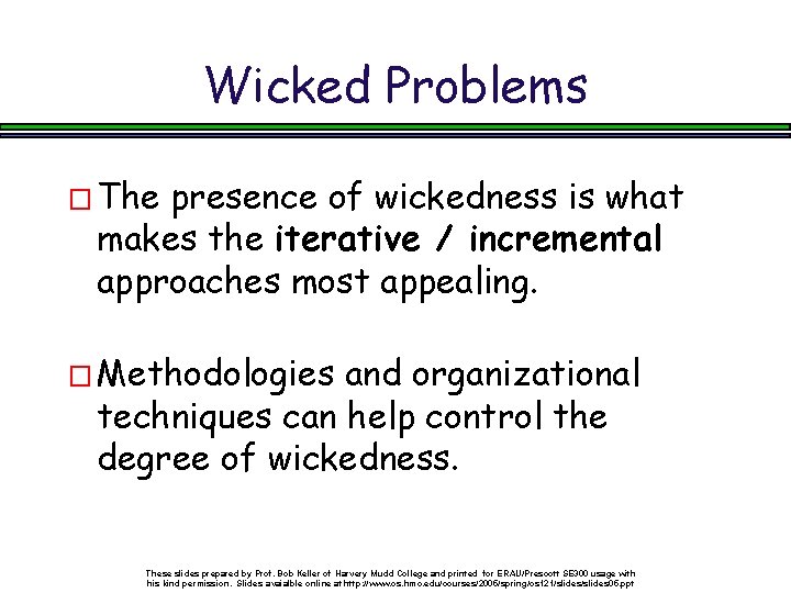 Wicked Problems � The presence of wickedness is what makes the iterative / incremental