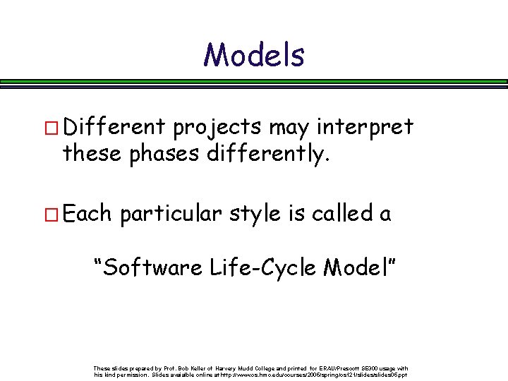 Models � Different projects may interpret these phases differently. � Each particular style is