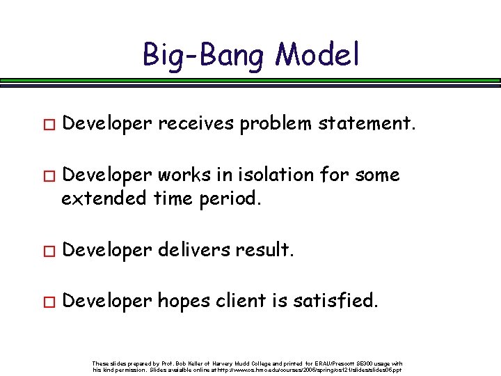 Big-Bang Model � Developer receives problem statement. � Developer works in isolation for some