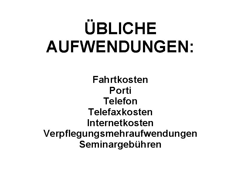 ÜBLICHE AUFWENDUNGEN: Fahrtkosten Porti Telefon Telefaxkosten Internetkosten Verpflegungsmehraufwendungen Seminargebühren 