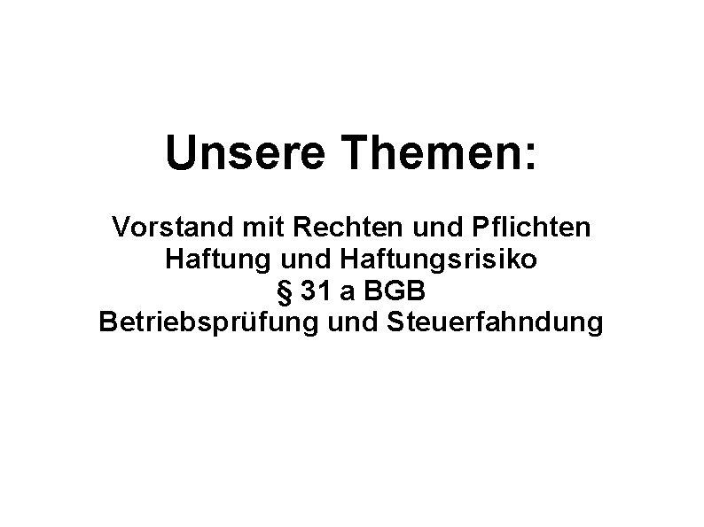 Unsere Themen: Vorstand mit Rechten und Pflichten Haftung und Haftungsrisiko § 31 a BGB