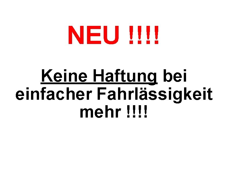 NEU !!!! Keine Haftung bei einfacher Fahrlässigkeit mehr !!!! 