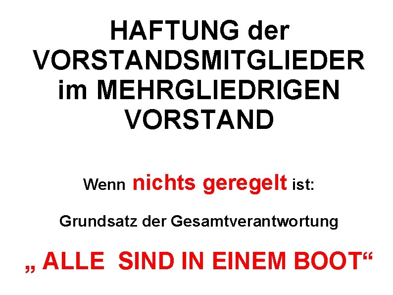 HAFTUNG der VORSTANDSMITGLIEDER im MEHRGLIEDRIGEN VORSTAND Wenn nichts geregelt ist: Grundsatz der Gesamtverantwortung „