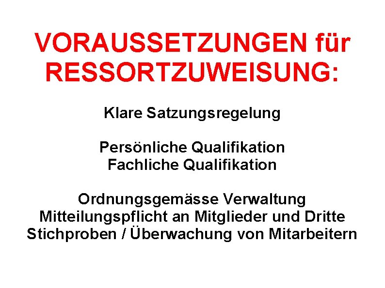 VORAUSSETZUNGEN für RESSORTZUWEISUNG: Klare Satzungsregelung Persönliche Qualifikation Fachliche Qualifikation Ordnungsgemässe Verwaltung Mitteilungspflicht an Mitglieder