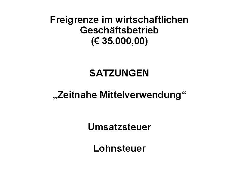 Freigrenze im wirtschaftlichen Geschäftsbetrieb (€ 35. 000, 00) SATZUNGEN „Zeitnahe Mittelverwendung“ Umsatzsteuer Lohnsteuer 