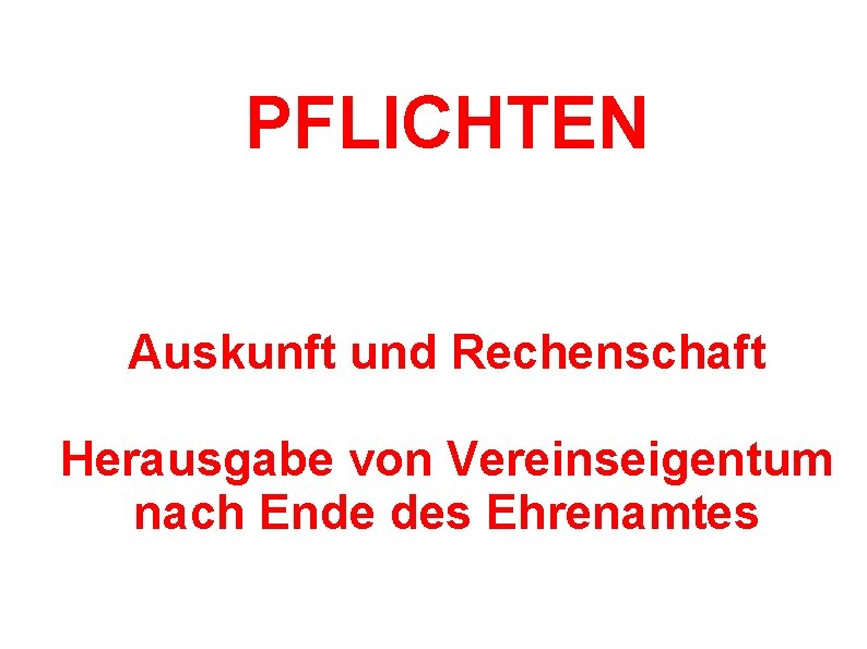 PFLICHTEN Auskunft und Rechenschaft Herausgabe von Vereinseigentum nach Ende des Ehrenamtes 