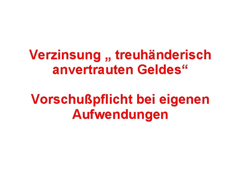 Verzinsung „ treuhänderisch anvertrauten Geldes“ Vorschußpflicht bei eigenen Aufwendungen 