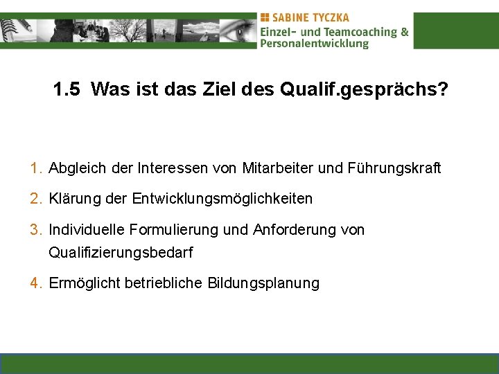 1. 5 Was ist das Ziel des Qualif. gesprächs? 1. Abgleich der Interessen von