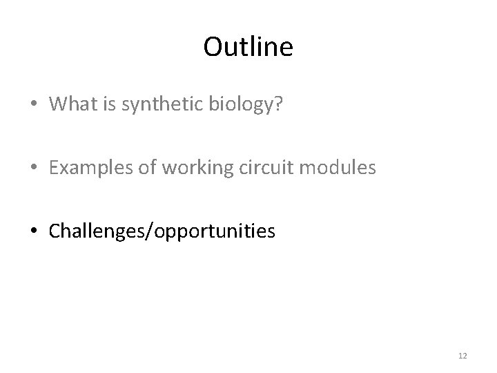 Outline • What is synthetic biology? • Examples of working circuit modules • Challenges/opportunities