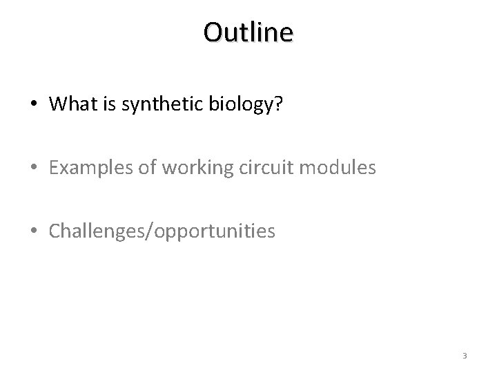 Outline • What is synthetic biology? • Examples of working circuit modules • Challenges/opportunities