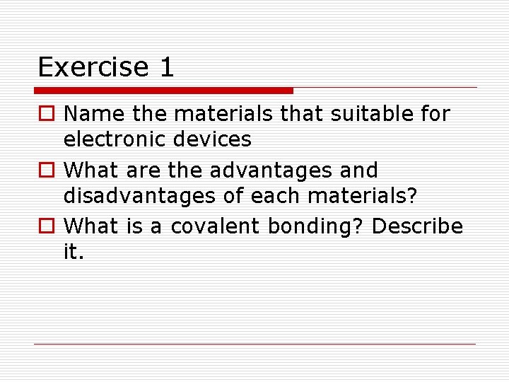 Exercise 1 o Name the materials that suitable for electronic devices o What are