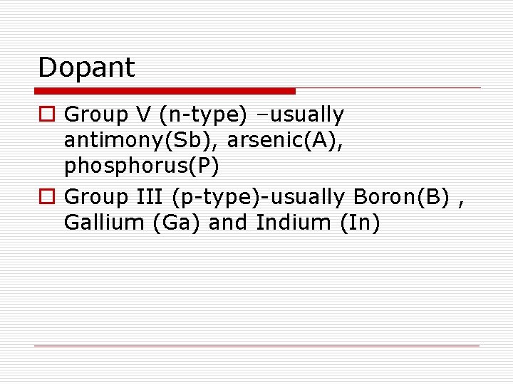 Dopant o Group V (n-type) –usually antimony(Sb), arsenic(A), phosphorus(P) o Group III (p-type)-usually Boron(B)