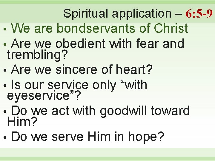 Spiritual application – 6: 5 -9 • We are bondservants of Christ • Are