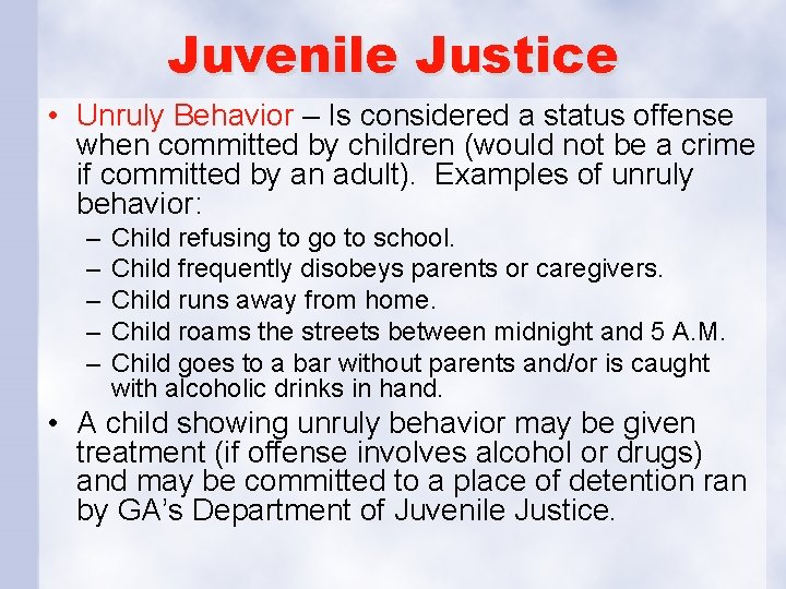Juvenile Justice • Unruly Behavior – Is considered a status offense when committed by