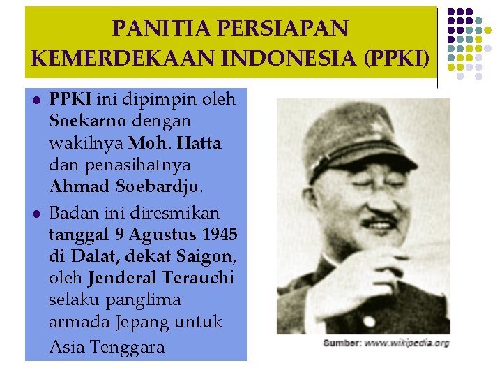 PANITIA PERSIAPAN KEMERDEKAAN INDONESIA (PPKI) l l PPKI ini dipimpin oleh Soekarno dengan wakilnya