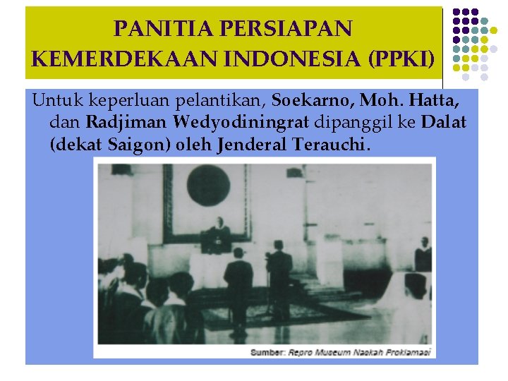 PANITIA PERSIAPAN KEMERDEKAAN INDONESIA (PPKI) Untuk keperluan pelantikan, Soekarno, Moh. Hatta, dan Radjiman Wedyodiningrat