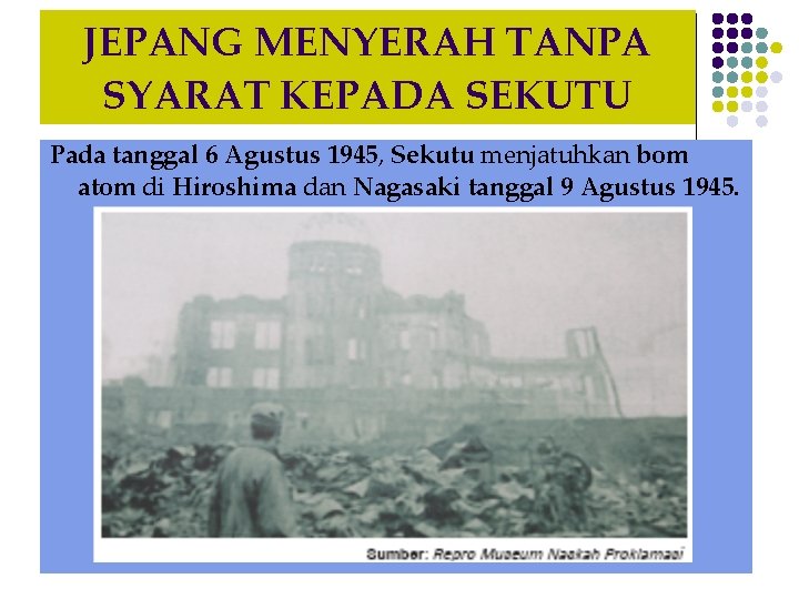 JEPANG MENYERAH TANPA SYARAT KEPADA SEKUTU Pada tanggal 6 Agustus 1945, Sekutu menjatuhkan bom