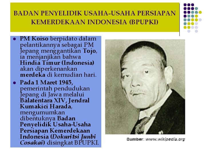 BADAN PENYELIDIK USAHA-USAHA PERSIAPAN KEMERDEKAAN INDONESIA (BPUPKI) l l PM Koiso berpidato dalam pelantikannya