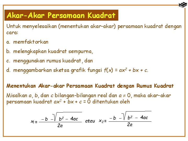 Akar-Akar Persamaan Kuadrat Untuk menyelesaikan (menentukan akar-akar) persamaan kuadrat dengan cara: a. memfaktorkan b.