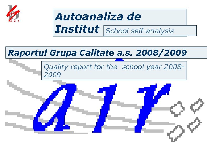Autoanaliza de Institut School self-analysis Raportul Grupa Calitate a. s. 2008/2009 Quality report for