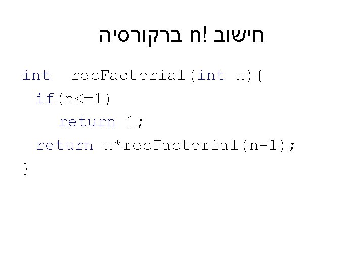  ברקורסיה n! חישוב int rec. Factorial(int n){ if(n<=1) return 1; return n*rec. Factorial(n-1);