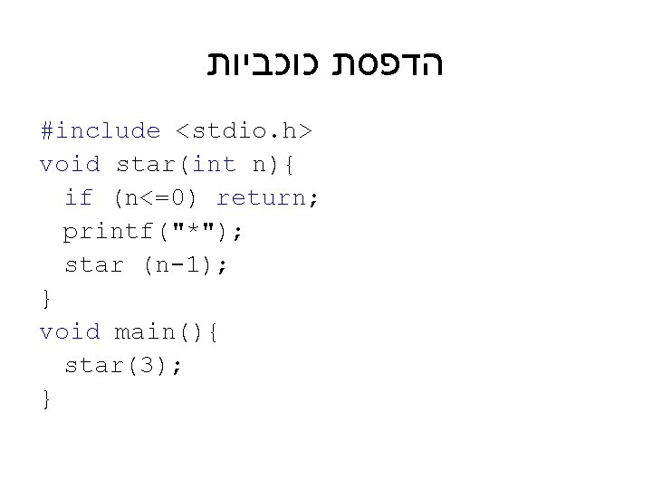  הדפסת כוכביות #include <stdio. h> void star(int n){ if (n<=0) return; printf("*"); star