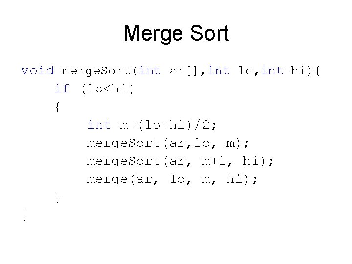 Merge Sort void merge. Sort(int ar[], int lo, int hi){ if (lo<hi) { int