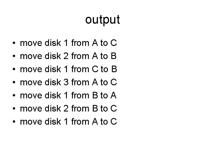 output • • move disk 1 from A to C move disk 2 from