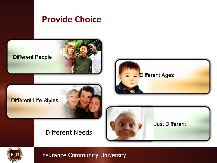 Provide Choice Different People Different Ages Different Life Styles Just Different Needs Insurance Community