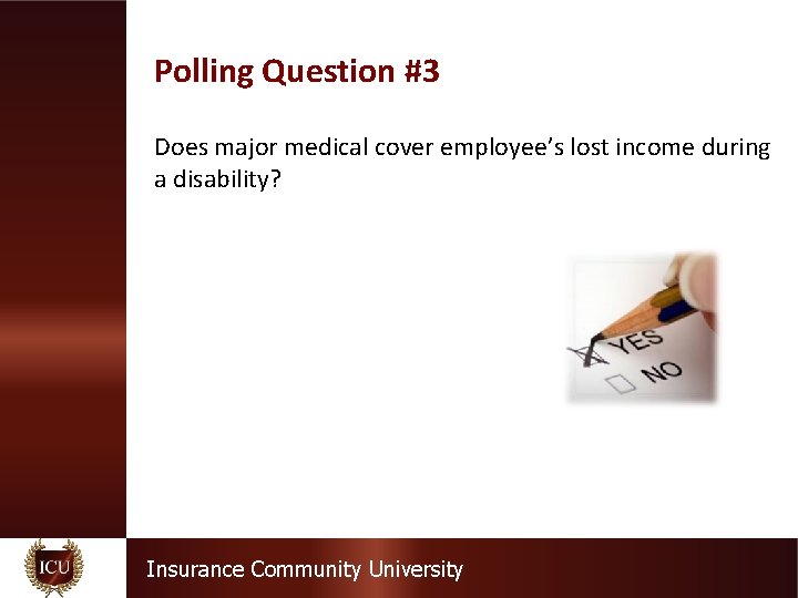 Polling Question #3 Does major medical cover employee’s lost income during a disability? Insurance