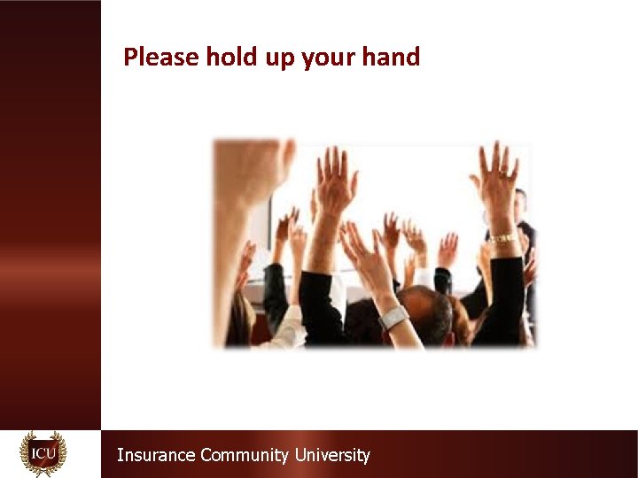 Please hold up your hand Insurance Community University 