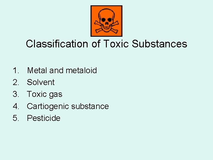 Classification of Toxic Substances 1. 2. 3. 4. 5. Metal and metaloid Solvent Toxic