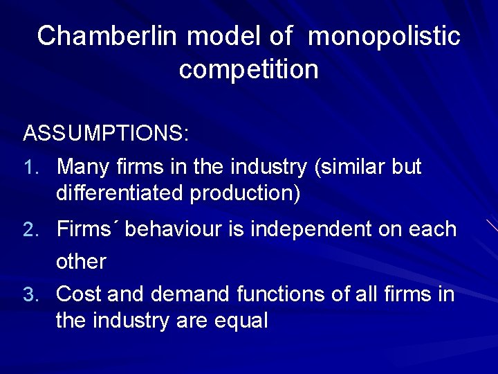 Chamberlin model of monopolistic competition ASSUMPTIONS: 1. Many firms in the industry (similar but