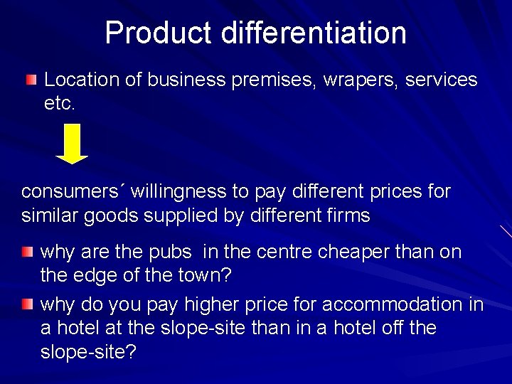 Product differentiation Location of business premises, wrapers, services etc. consumers´ willingness to pay different