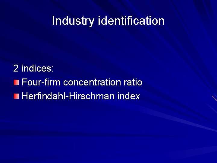 Industry identification 2 indices: Four-firm concentration ratio Herfindahl-Hirschman index 