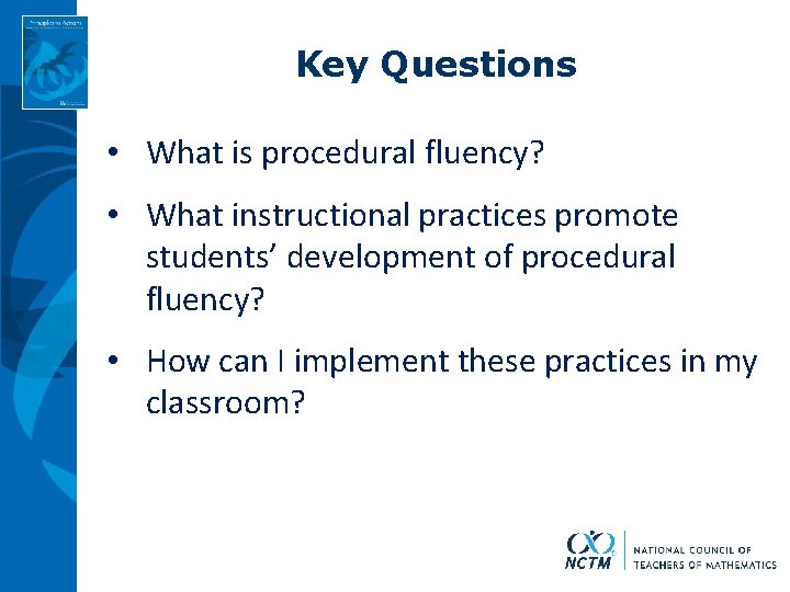Key Questions • What is procedural fluency? • What instructional practices promote students’ development