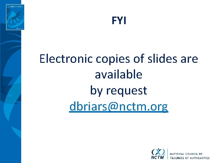 FYI Electronic copies of slides are available by request dbriars@nctm. org 