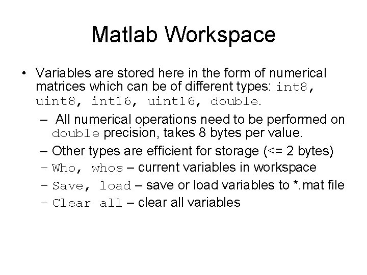 Matlab Workspace • Variables are stored here in the form of numerical matrices which