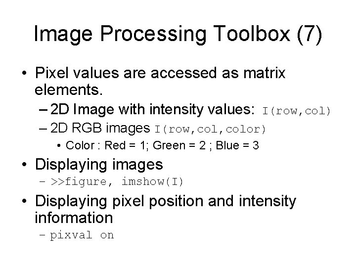 Image Processing Toolbox (7) • Pixel values are accessed as matrix elements. – 2